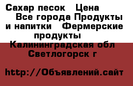 Сахар песок › Цена ­ 34-50 - Все города Продукты и напитки » Фермерские продукты   . Калининградская обл.,Светлогорск г.